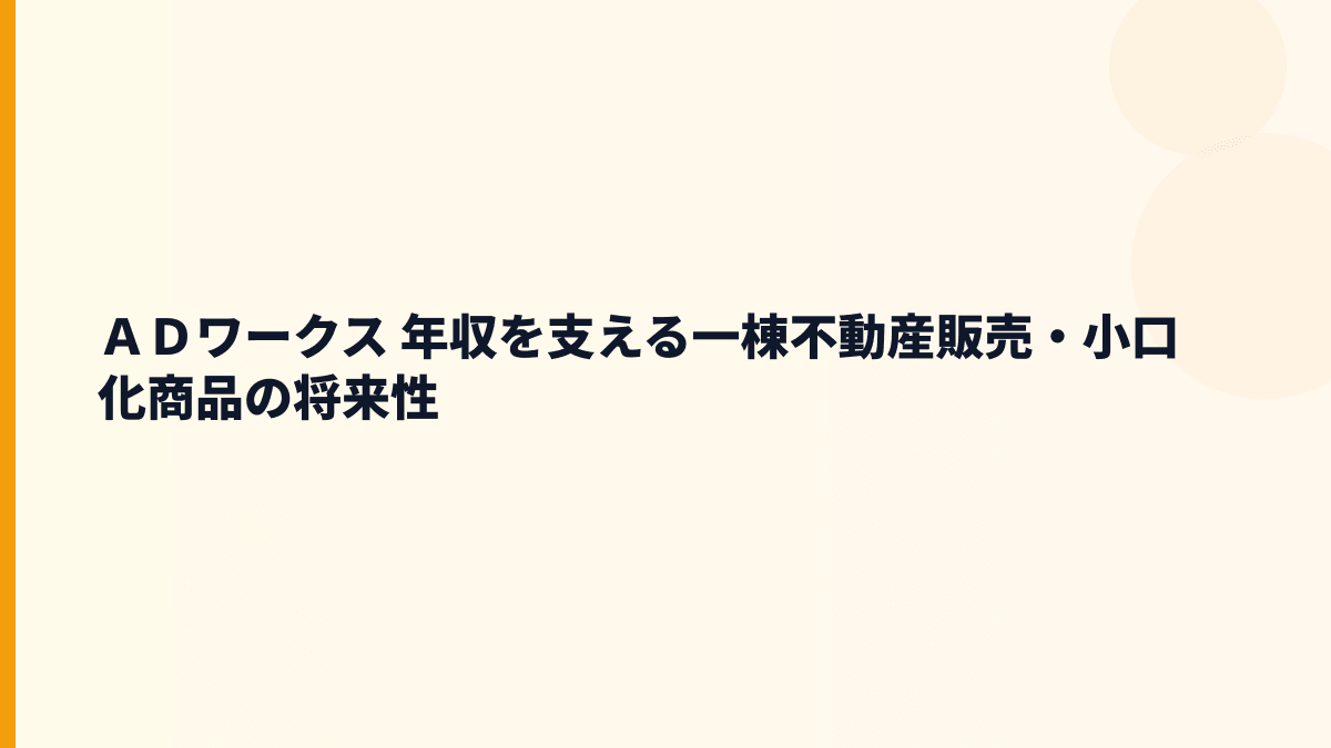 ＡＤワークス 年収を支える一棟不動産販売・小口化商品の将来性
