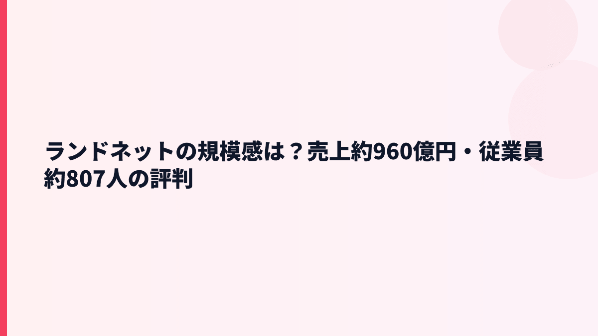 ランドネットの規模感は？売上約960億円・従業員約807人の評判