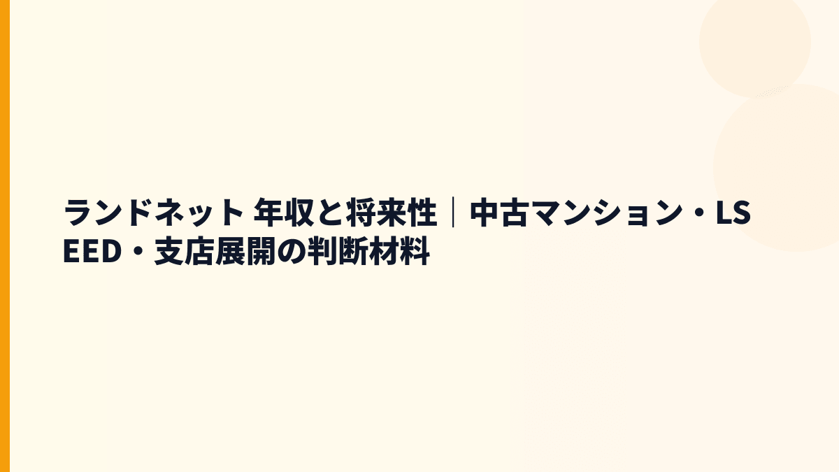 ランドネット 年収と将来性｜中古マンション・LSEED・支店展開の判断材料