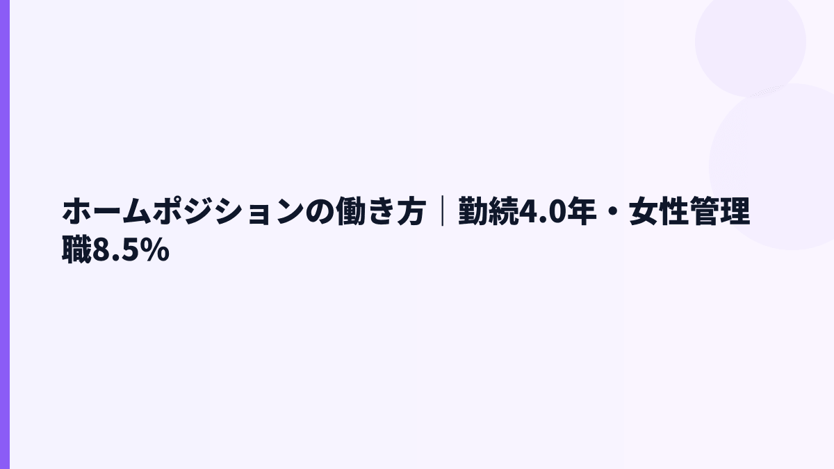 ホームポジションの働き方｜勤続4.0年・女性管理職8.5%