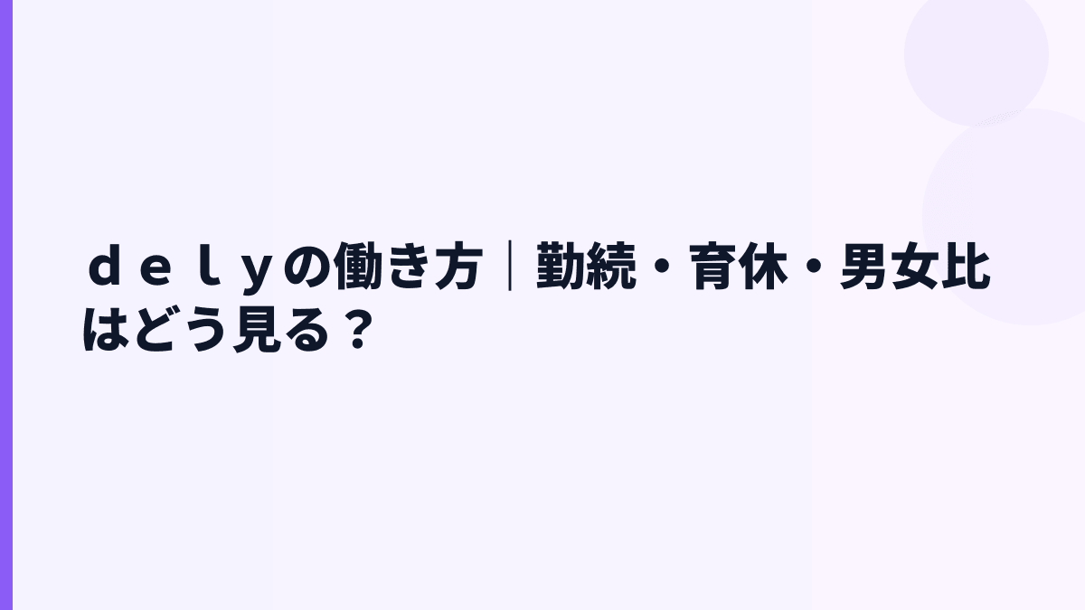 ｄｅｌｙの働き方｜勤続・育休・男女比はどう見る？