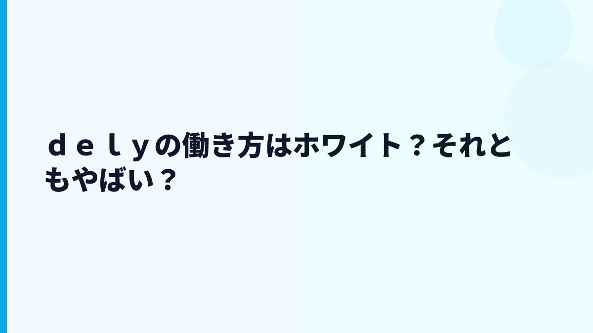 ｄｅｌｙの働き方はホワイト？それともやばい？