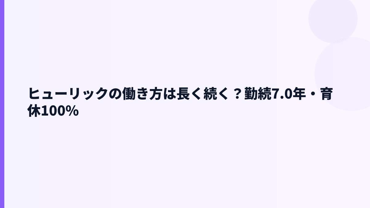 ヒューリックの働き方は長く続く？勤続7.0年・育休100%