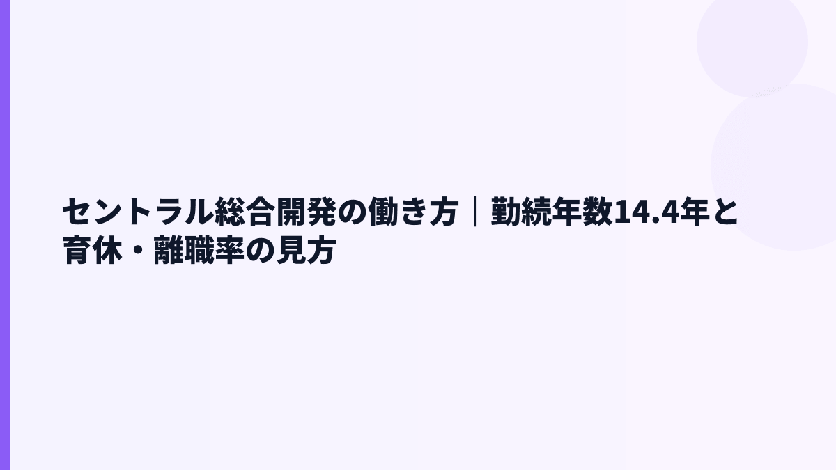 セントラル総合開発の働き方｜勤続年数14.4年と育休・離職率の見方