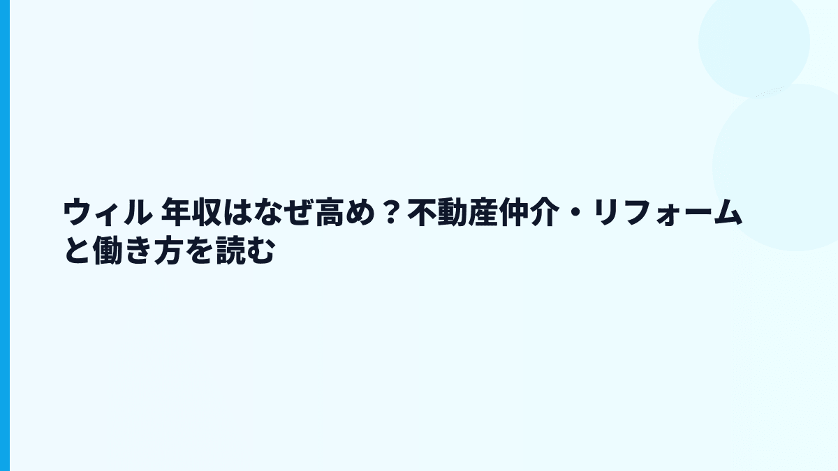 ウィル 年収はなぜ高め？不動産仲介・リフォームと働き方を読む