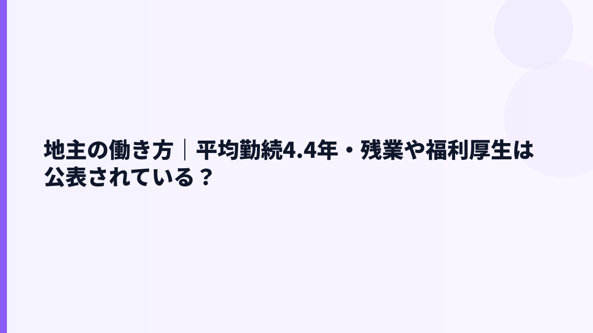 地主の働き方｜平均勤続4.4年・残業や福利厚生は公表されている？