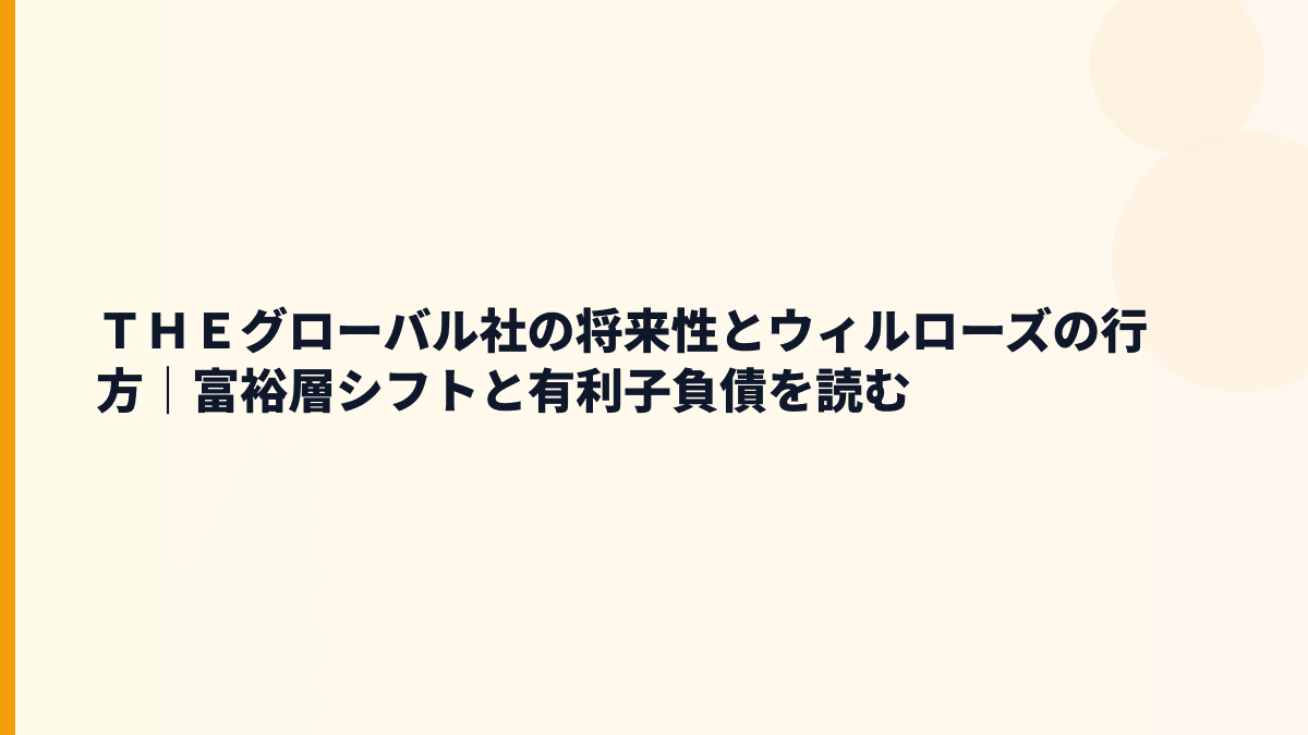 ＴＨＥグローバル社の将来性とウィルローズの行方｜富裕層シフトと有利子負債を読む