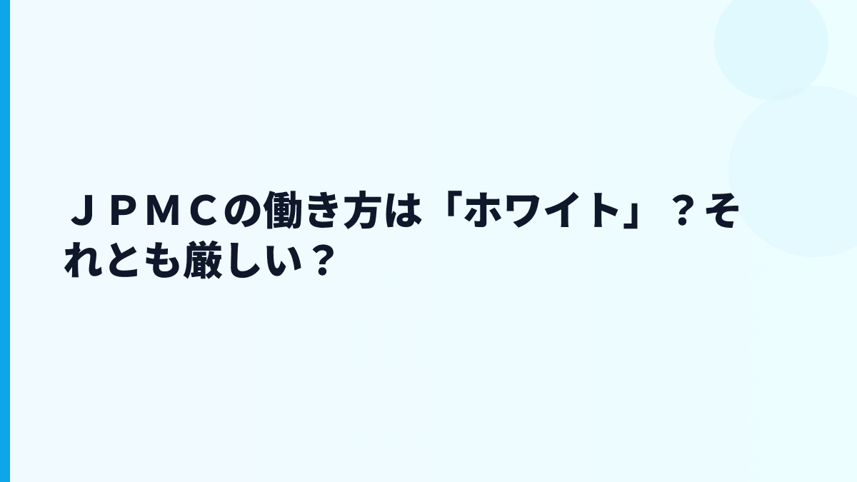 ＪＰＭＣの働き方は「ホワイト」？それとも厳しい？