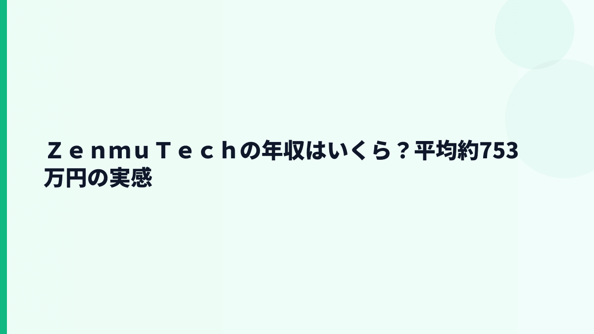 ＺｅｎｍｕＴｅｃｈの年収はいくら？平均約753万円の実感