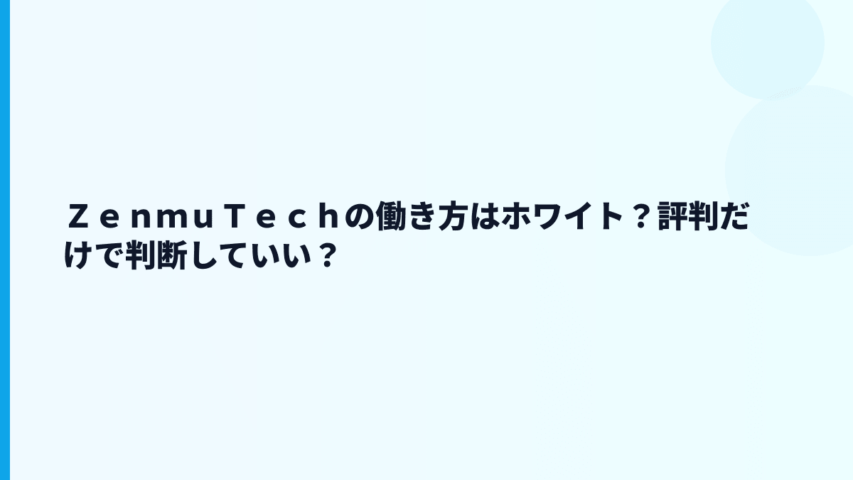 ＺｅｎｍｕＴｅｃｈの働き方はホワイト？評判だけで判断していい？