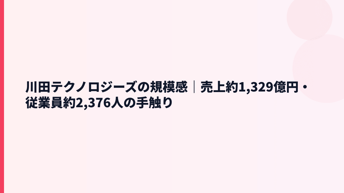 川田テクノロジーズの規模感｜売上約1,329億円・従業員約2,376人の手触り