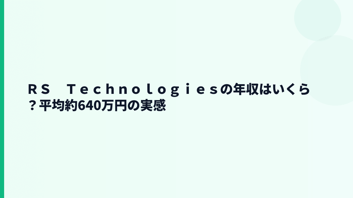 ＲＳ　Ｔｅｃｈｎｏｌｏｇｉｅｓの年収はいくら？平均約640万円の実感