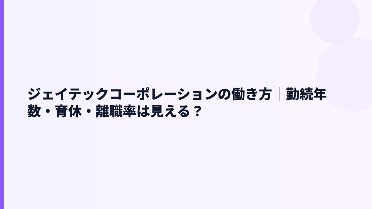 ジェイテックコーポレーションの働き方｜勤続年数・育休・離職率は見える？