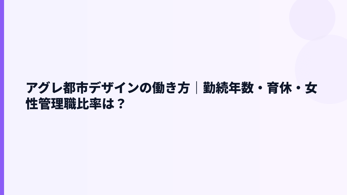 アグレ都市デザインの働き方｜勤続年数・育休・女性管理職比率は？