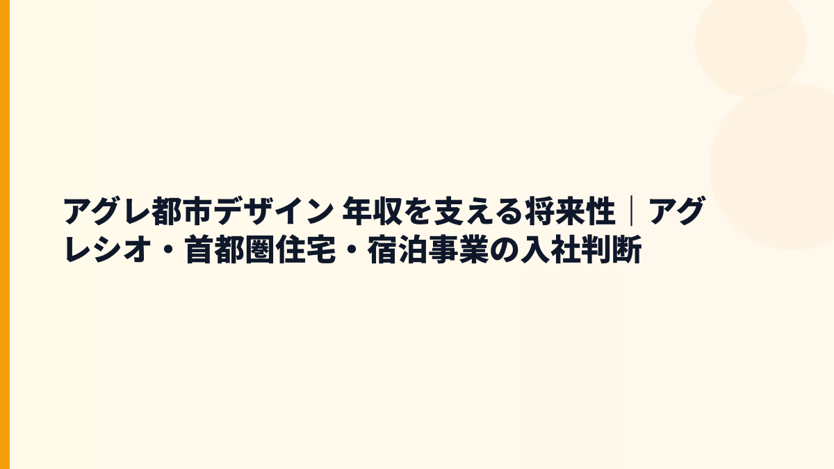 アグレ都市デザイン 年収を支える将来性｜アグレシオ・首都圏住宅・宿泊事業の入社判断