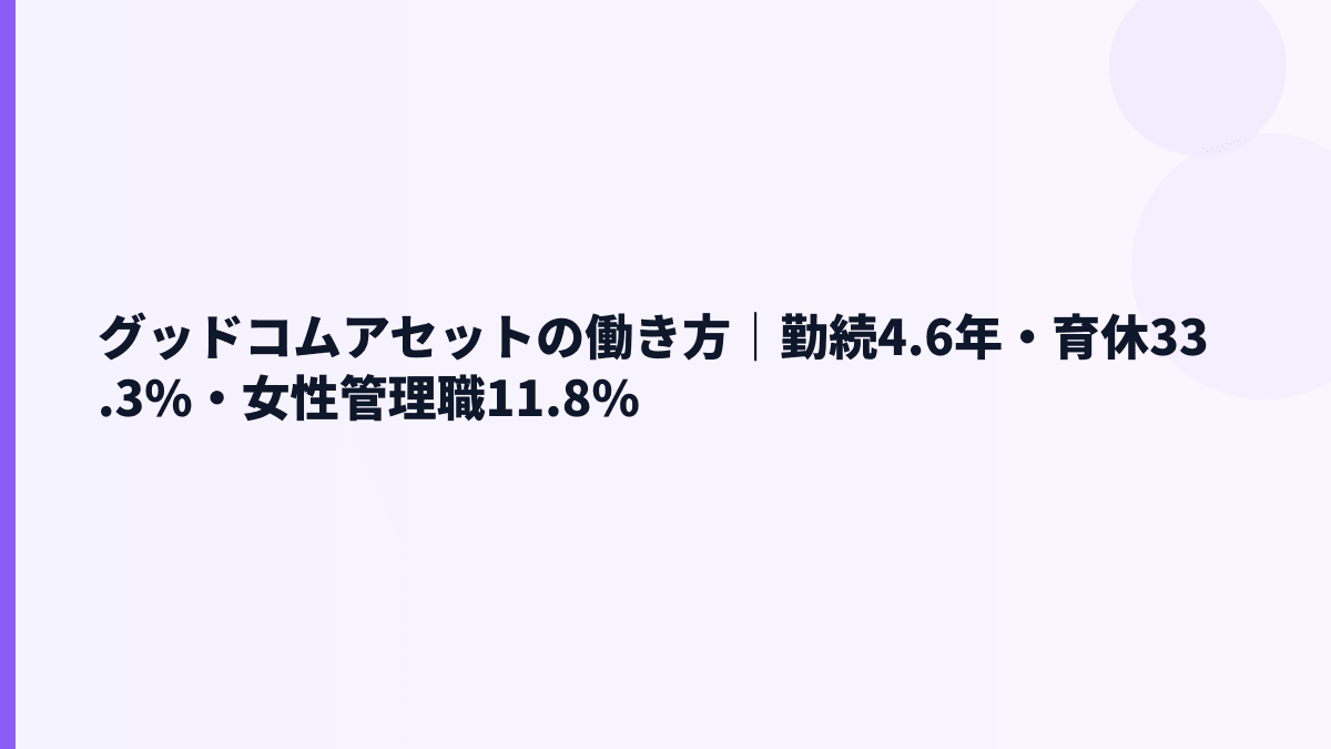 グッドコムアセットの働き方｜勤続4.6年・育休33.3%・女性管理職11.8%