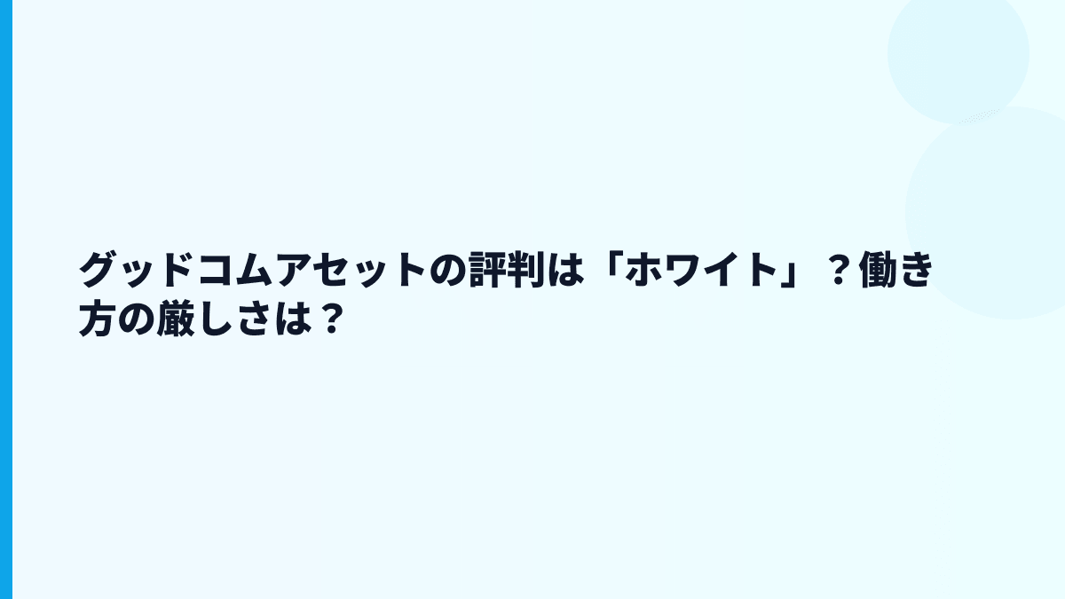 グッドコムアセットの評判は「ホワイト」？働き方の厳しさは？