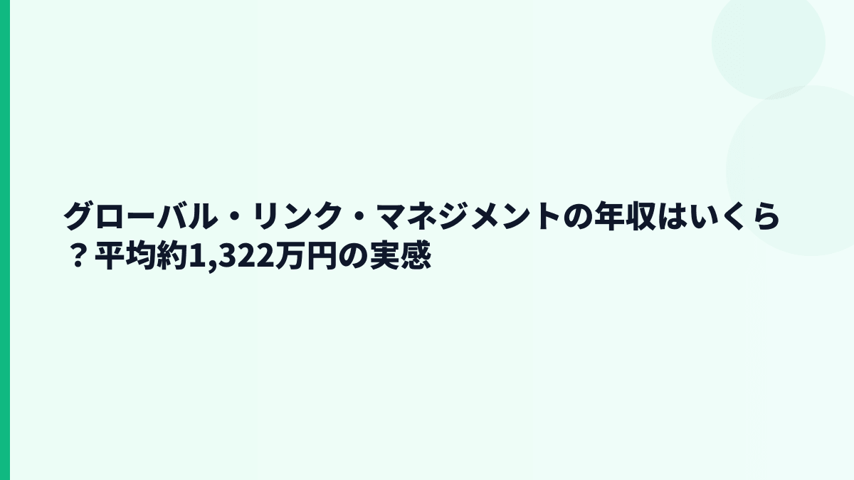 グローバル・リンク・マネジメントの年収はいくら？平均約1,322万円の実感