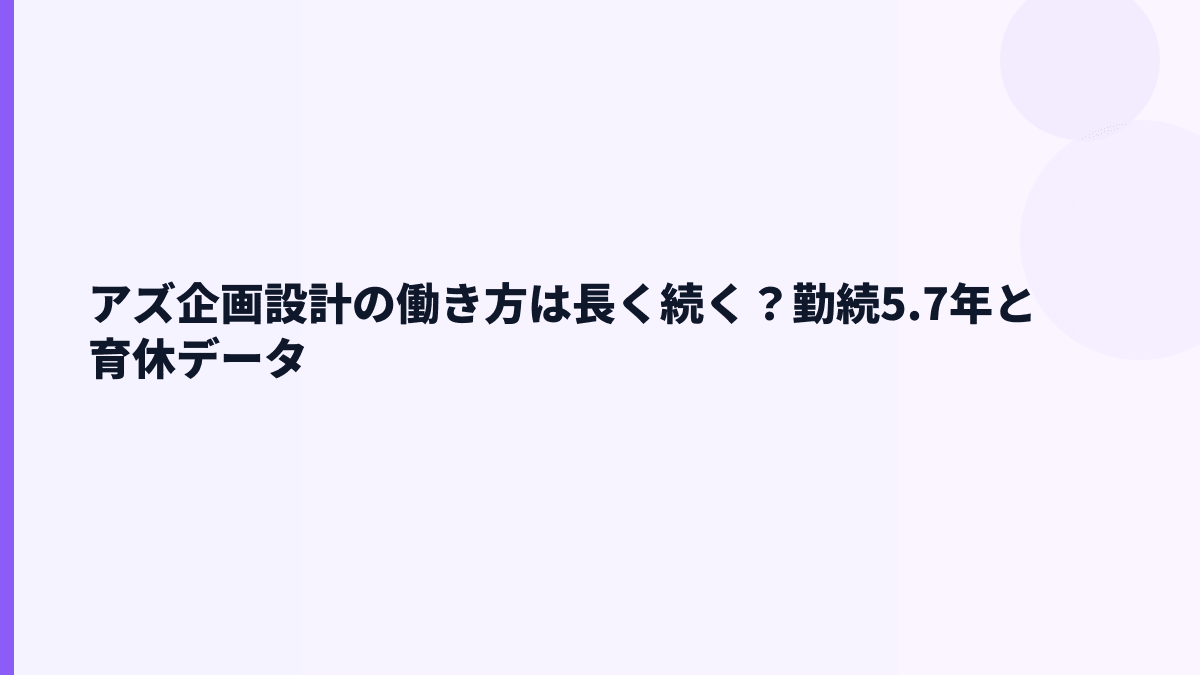 アズ企画設計の働き方は長く続く？勤続5.7年と育休データ