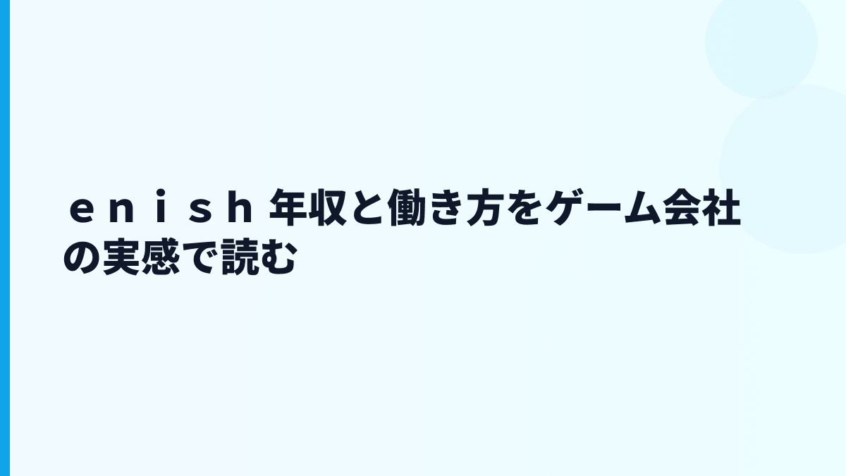ｅｎｉｓｈ 年収と働き方をゲーム会社の現場感で読む