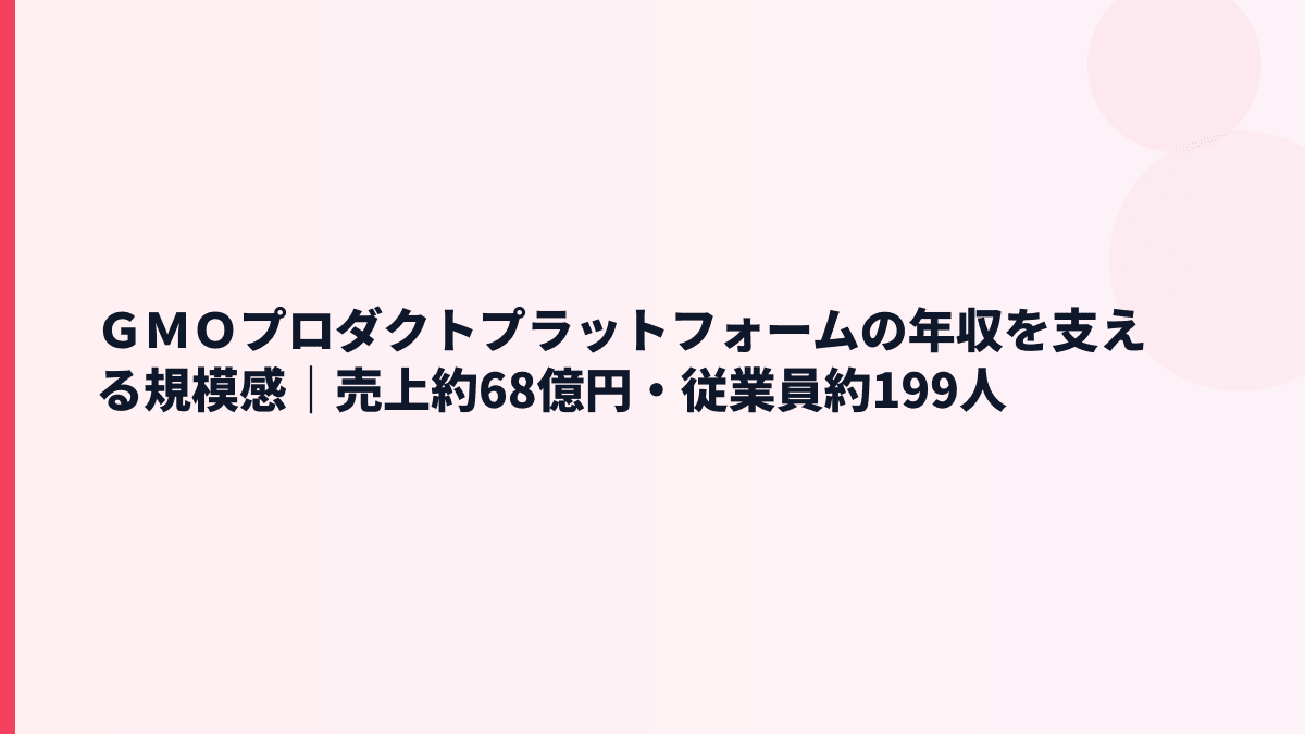 ＧＭＯプロダクトプラットフォームの規模感は大きい？売上約68億円・従業員約199人の実感