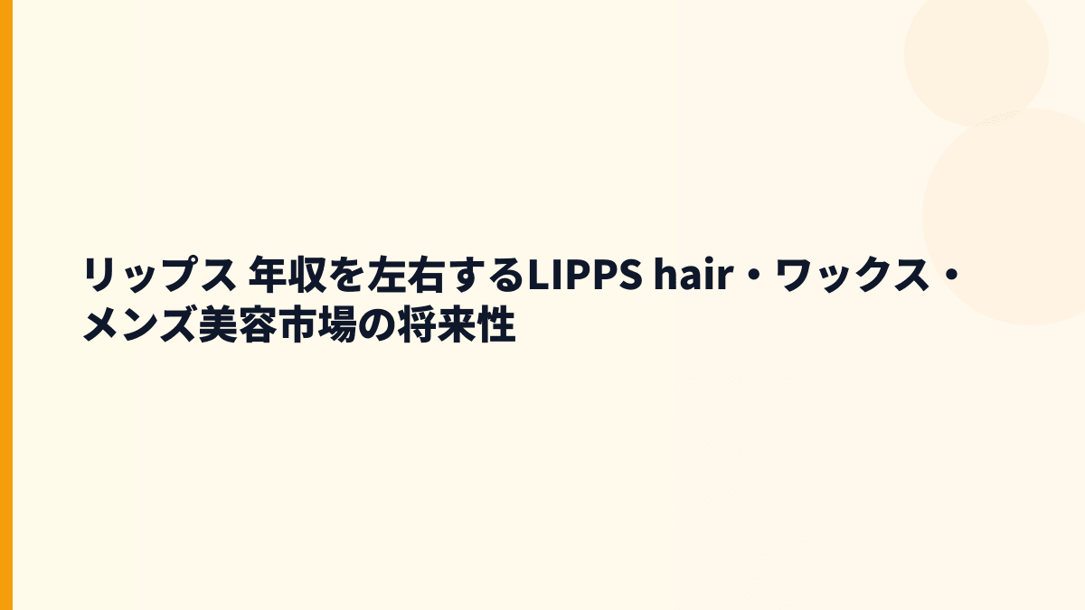 リップス 年収を左右するLIPPS hair・ワックス・メンズ美容市場の将来性