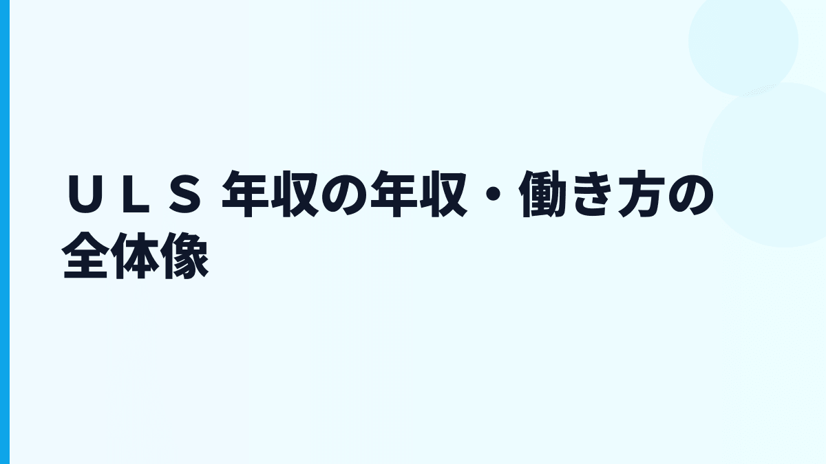 ＵＬＳの年収はなぜ高め？給料・働き方・評判を読む