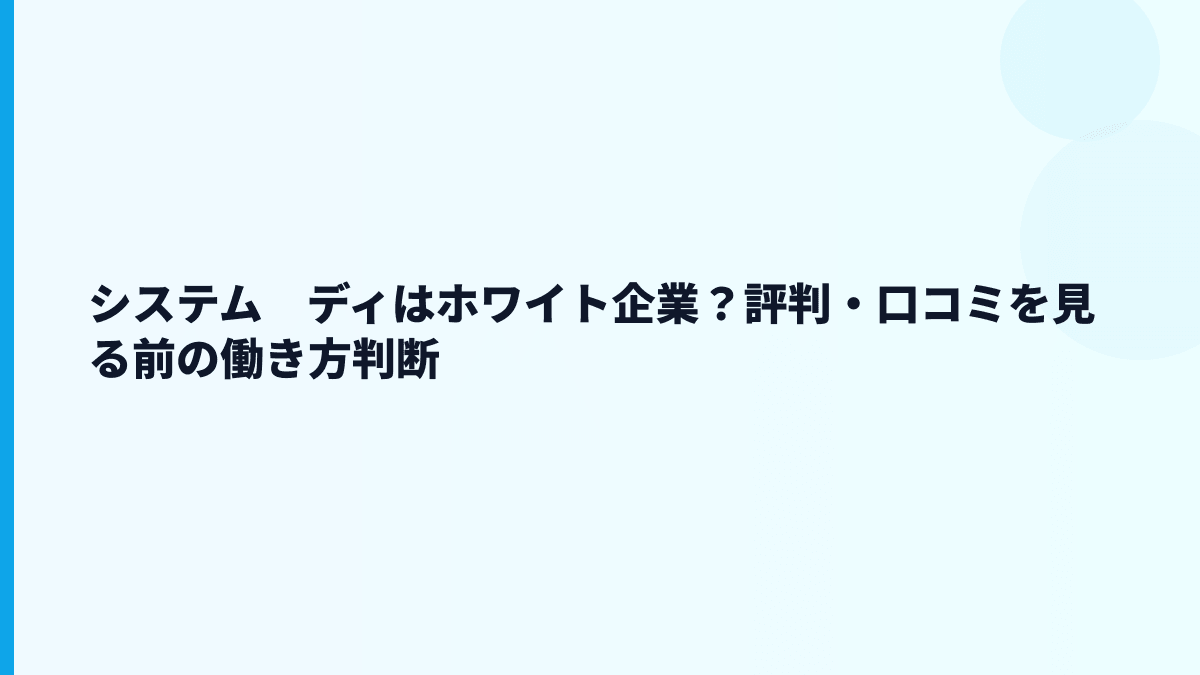 システム　ディはホワイト企業？評判・口コミを見る前に確認したい働き方