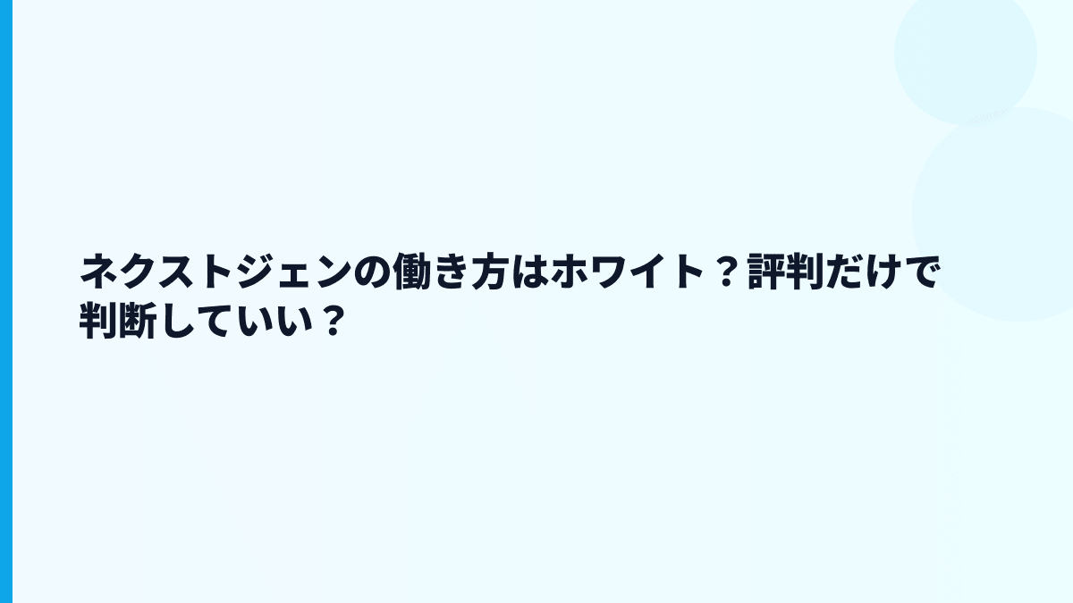 ネクストジェンの働き方はホワイト？評判だけで判断していい？