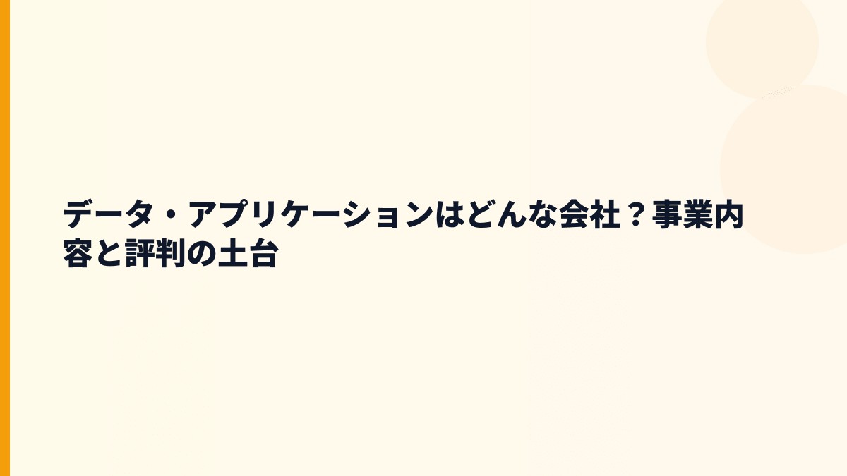 データ・アプリケーションはどんな会社？事業内容と評判の土台
