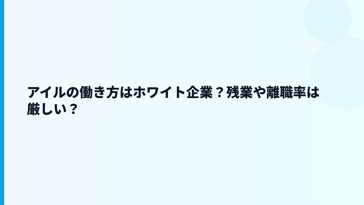 アイルはホワイト企業？評判・口コミより数字で見る働き方