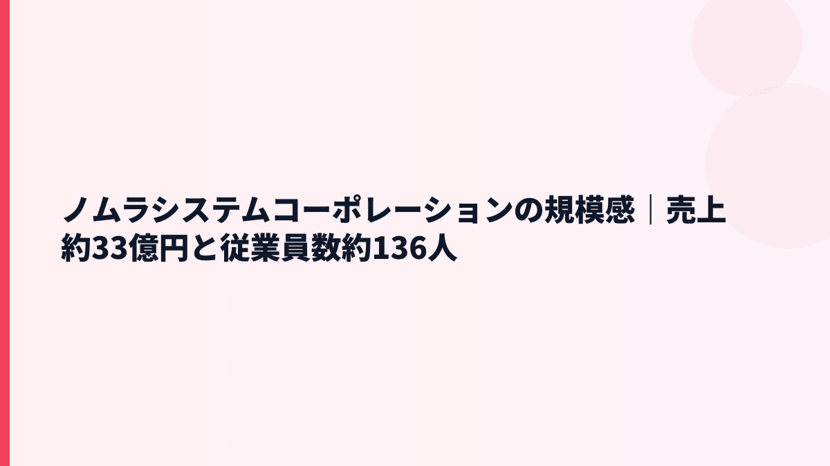 ノムラシステムコーポレーションの規模感｜売上約33億円と従業員数約136人
