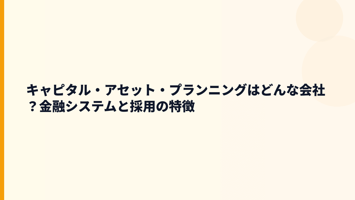 キャピタル・アセット・プランニングはどんな会社？金融システムと採用の特徴