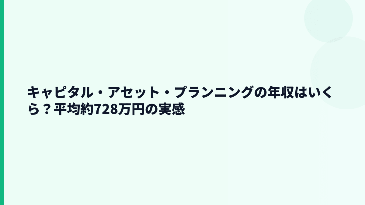 キャピタル・アセット・プランニングの年収はいくら？平均約728万円の実感