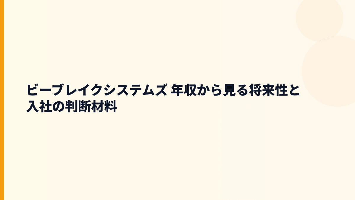 ビーブレイクシステムズ 年収から見る将来性と入社の判断材料