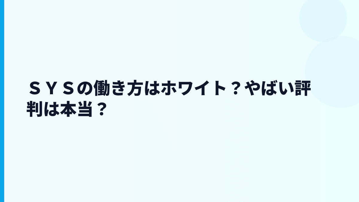 ＳＹＳの働き方はホワイト？やばい評判は本当？