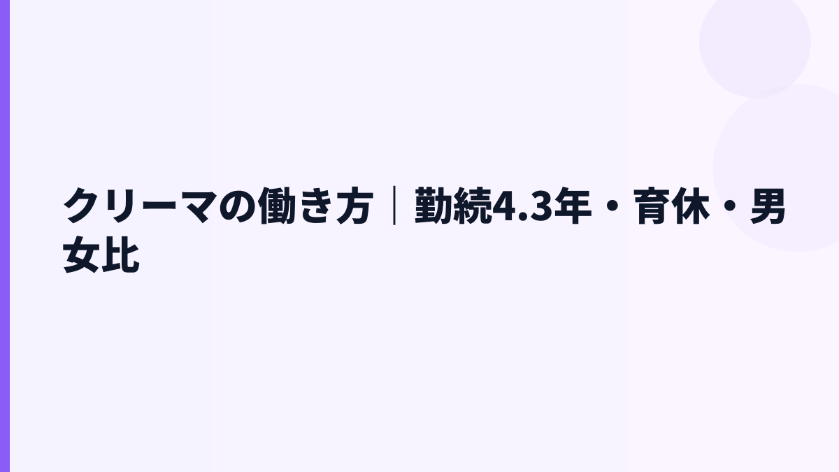 クリーマの働き方｜勤続4.3年・育休・男女比