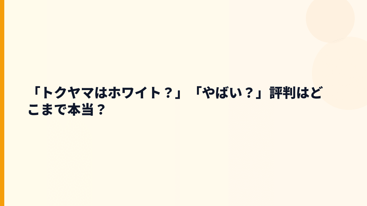 「トクヤマはホワイト？」「やばい？」評判はどこまで本当？