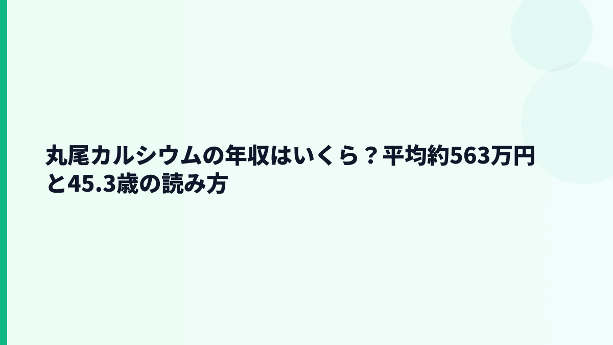 丸尾カルシウムの年収はいくら？平均約563万円と45.3歳の読み方