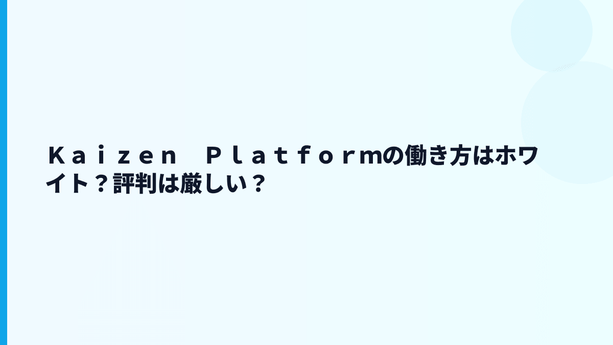 Ｋａｉｚｅｎ　Ｐｌａｔｆｏｒｍの働き方はホワイト？評判は厳しい？