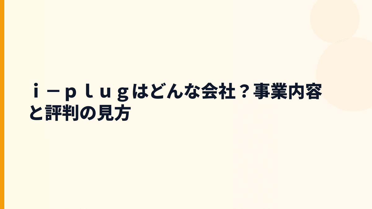 ｉ－ｐｌｕｇはどんな会社？事業内容と評判の見方