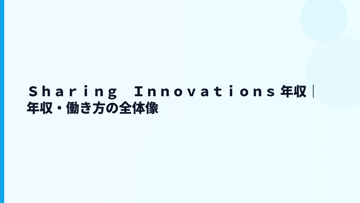 Ｓｈａｒｉｎｇ　Ｉｎｎｏｖａｔｉｏｎｓ 年収｜年収・働き方の全体像