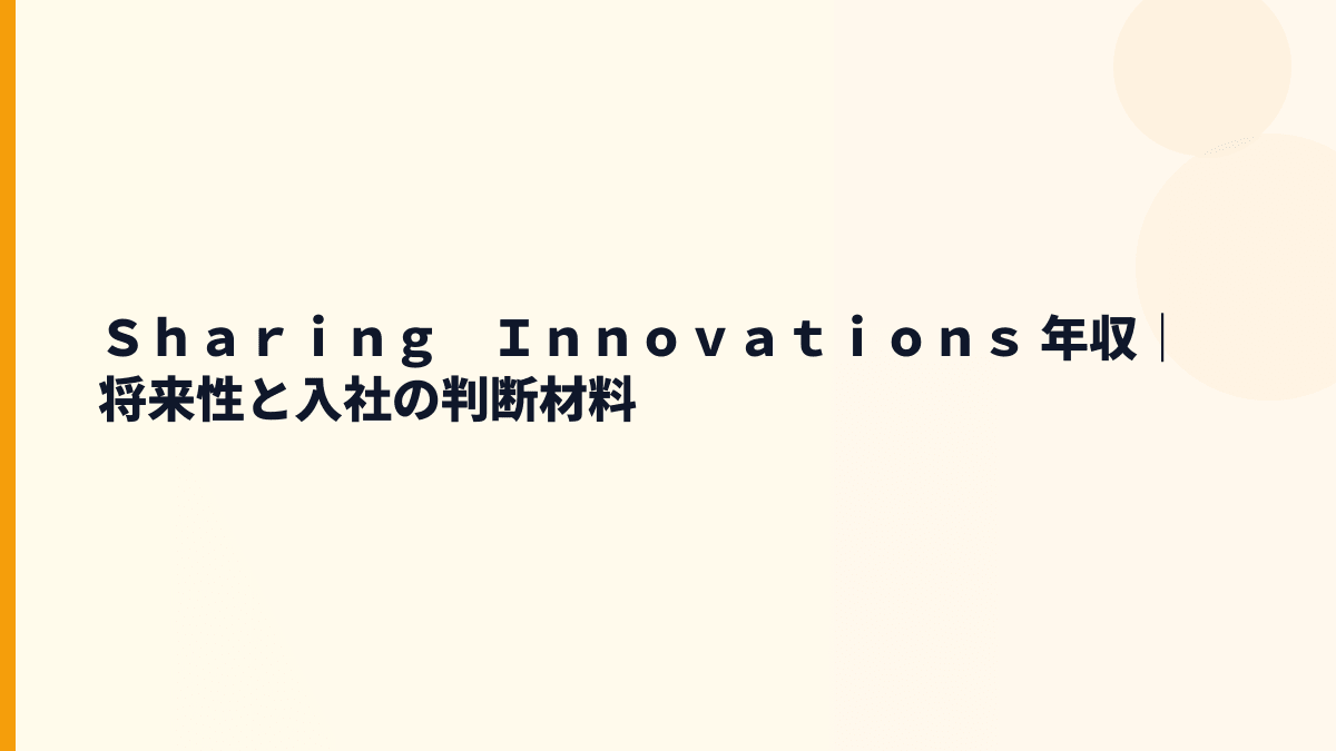 Ｓｈａｒｉｎｇ　Ｉｎｎｏｖａｔｉｏｎｓ 年収｜将来性と入社の判断材料