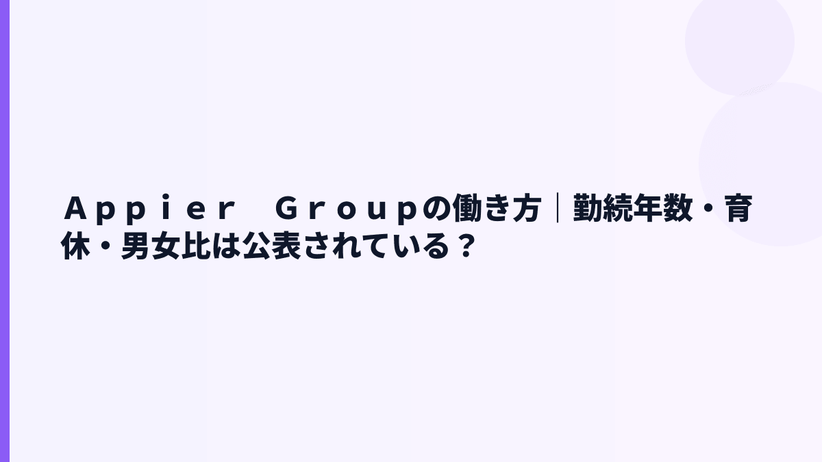 Ａｐｐｉｅｒ　Ｇｒｏｕｐの働き方｜勤続年数・育休・男女比は見える？