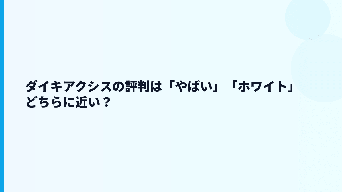 ダイキアクシスの評判は「やばい」「ホワイト」どちらに近い？