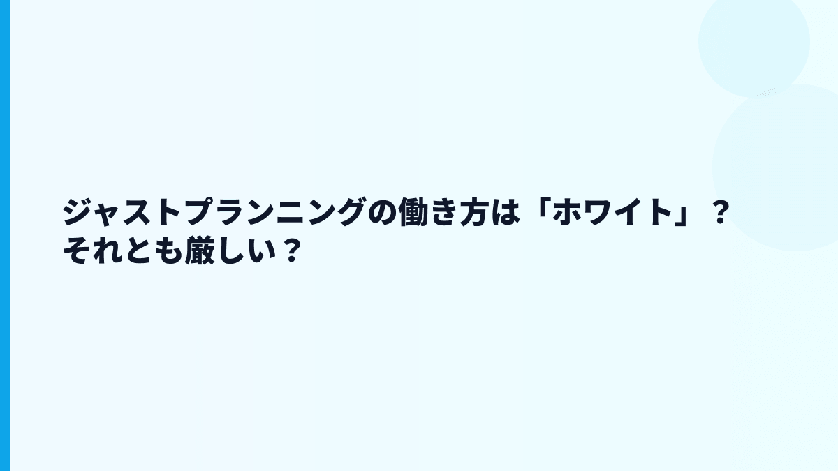 ジャストプランニングの働き方は「ホワイト」？それとも厳しい？