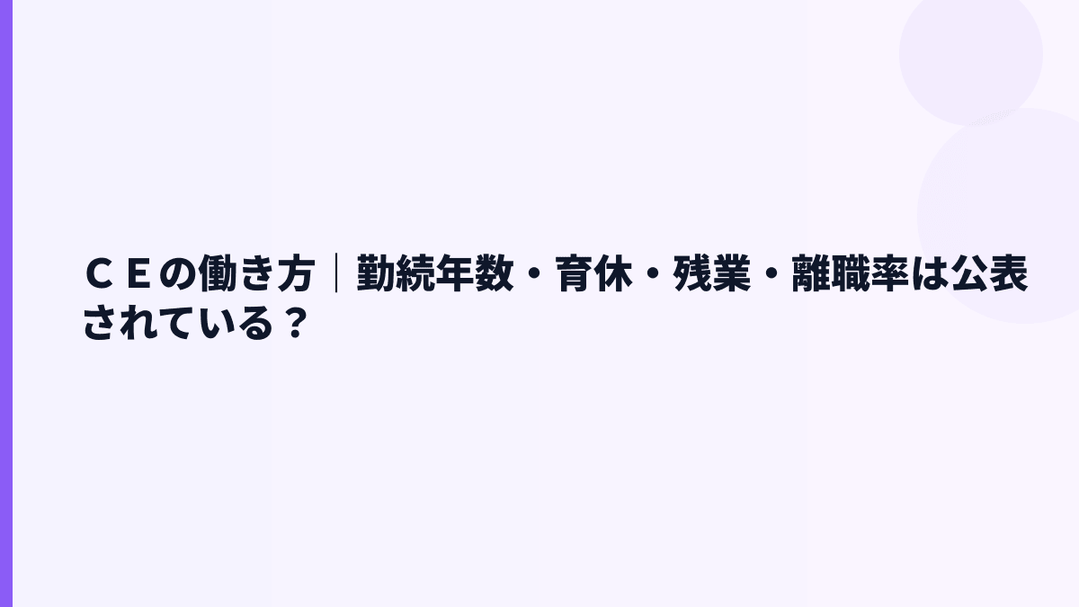 ＣＥの働き方｜勤続年数・育休・残業・離職率は公表されている？