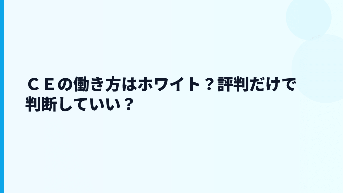 ＣＥの働き方はホワイト？評判だけで判断していい？