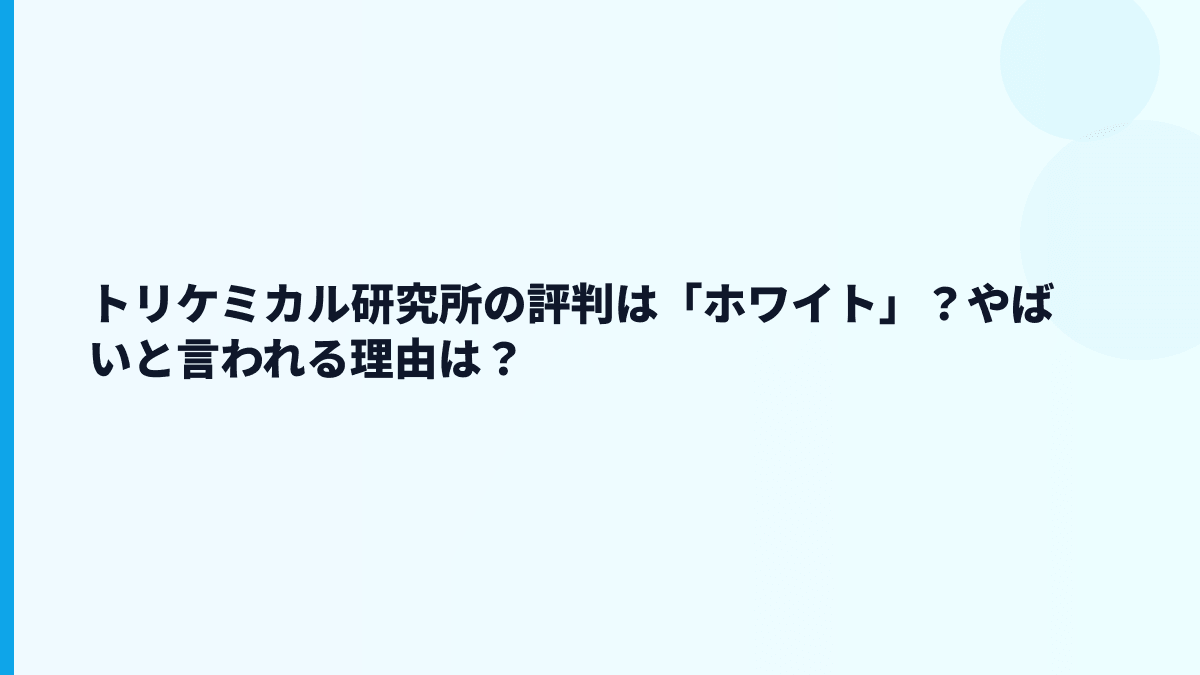 トリケミカル研究所の評判は「ホワイト」？やばいと言われる理由は？