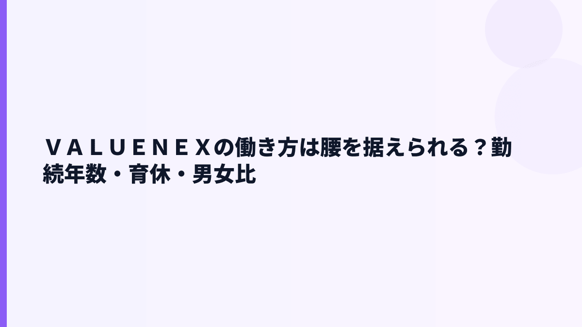 ＶＡＬＵＥＮＥＸの働き方｜勤続5.0年・育休データ・男女比を見る